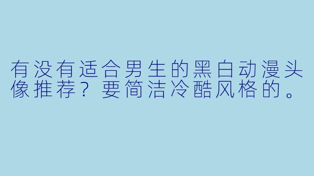有没有适合男生的黑白动漫头像推荐？要简洁冷酷风格的。
