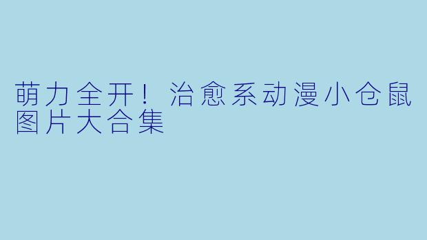萌力全开！治愈系动漫小仓鼠图片大合集