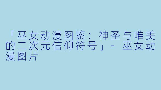 「巫女动漫图鉴：神圣与唯美的二次元信仰符号」-巫女动漫图片