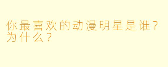 你最喜欢的动漫明星是谁？为什么？