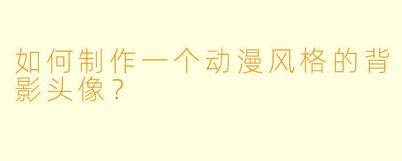 如何制作一个动漫风格的背影头像？