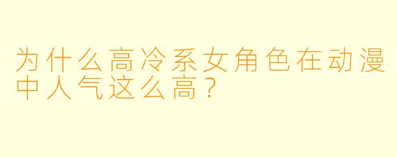 为什么高冷系女角色在动漫中人气这么高？