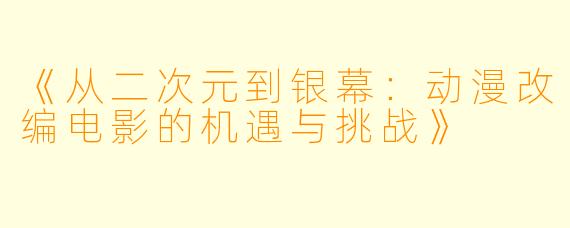 《从二次元到银幕：动漫改编电影的机遇与挑战》