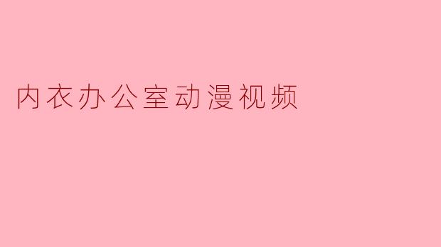 内衣办公室动漫视频