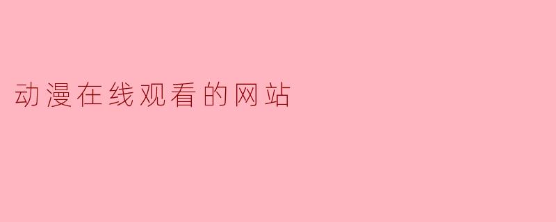 动漫在线观看的网站