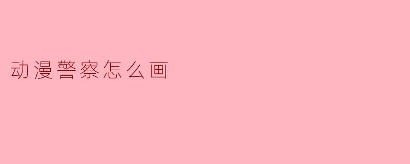 动漫警察怎么画