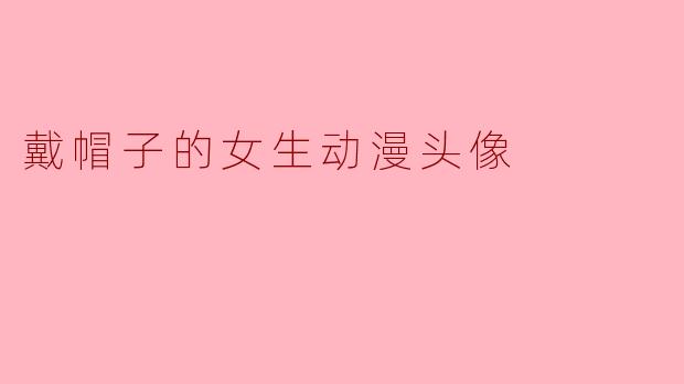戴帽子的女生动漫头像