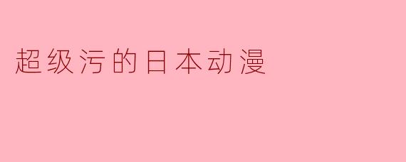 超级污的日本动漫