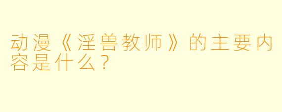 动漫《淫兽教师》的主要内容是什么？