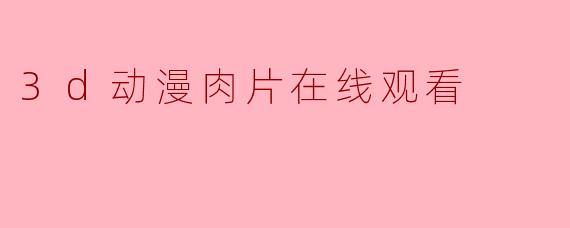 3d动漫肉片在线观看
