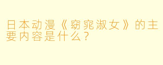 日本动漫《窈窕淑女》的主要内容是什么？
