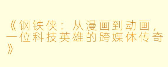 《钢铁侠：从漫画到动画，一位科技英雄的跨媒体传奇》