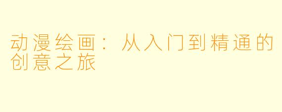 动漫绘画：从入门到精通的创意之旅