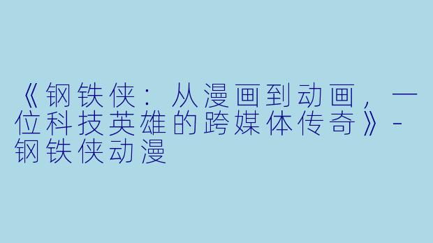 《钢铁侠：从漫画到动画，一位科技英雄的跨媒体传奇》-钢铁侠动漫
