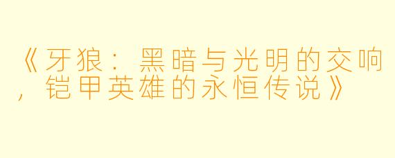 《牙狼：黑暗与光明的交响，铠甲英雄的永恒传说》