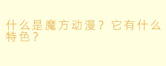 什么是魔方动漫？它有什么特色？