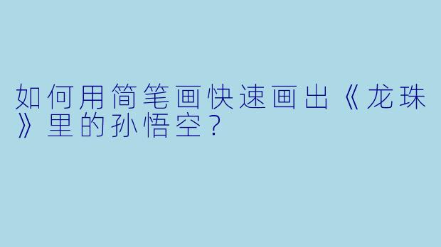 如何用简笔画快速画出《龙珠》里的孙悟空？