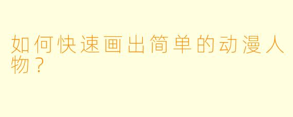 如何快速画出简单的动漫人物？
