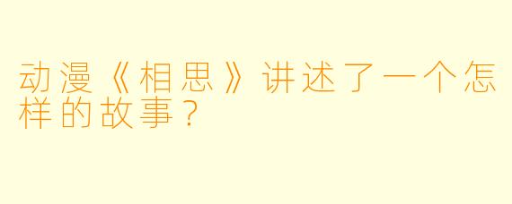 动漫《相思》讲述了一个怎样的故事？