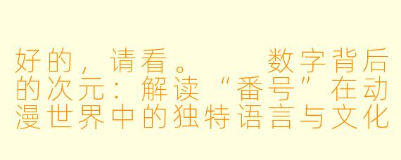 好的，请看。

数字背后的次元：解读“番号”在动漫世界中的独特语言与文化