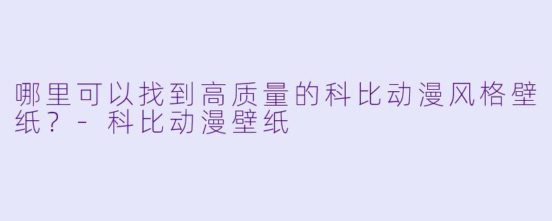 哪里可以找到高质量的科比动漫风格壁纸？-科比动漫壁纸