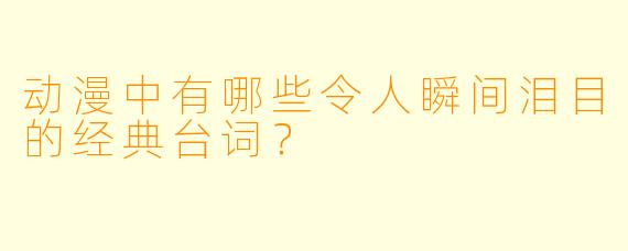 动漫中有哪些令人瞬间泪目的经典台词？
