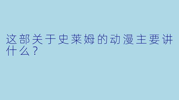 这部关于史莱姆的动漫主要讲什么？
