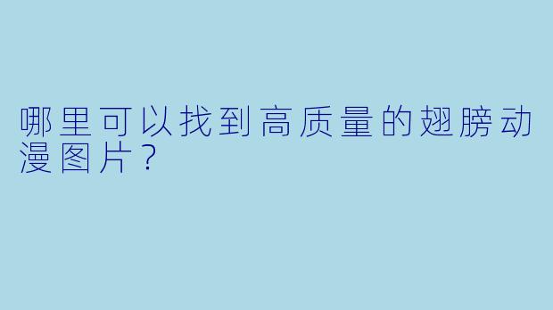 哪里可以找到高质量的翅膀动漫图片？