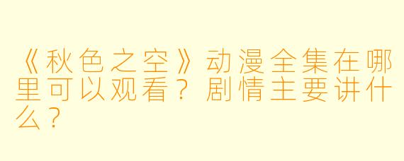 《秋色之空》动漫全集在哪里可以观看？剧情主要讲什么？