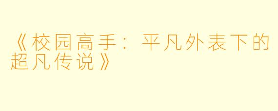 《校园高手：平凡外表下的超凡传说》