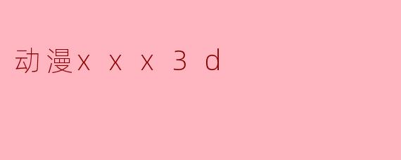 动漫xxx3d