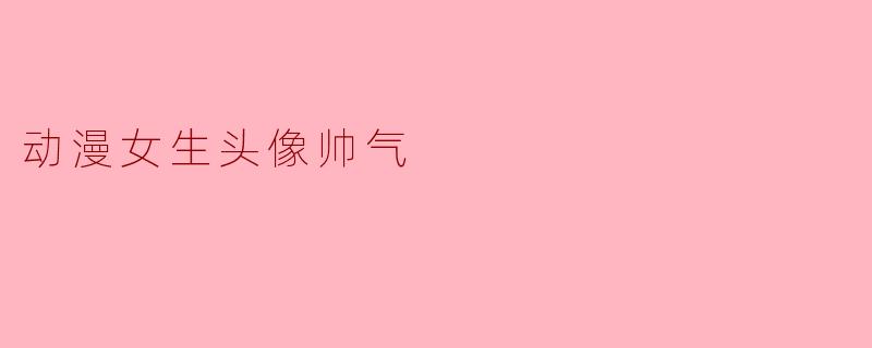 动漫女生头像帅气