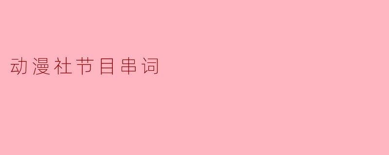 动漫社节目串词