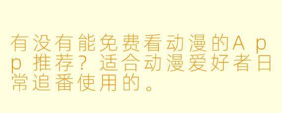 有没有能免费看动漫的App推荐？适合动漫爱好者日常追番使用的。