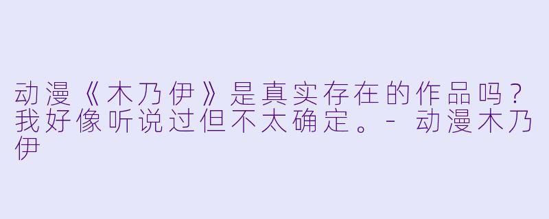动漫《木乃伊》是真实存在的作品吗？我好像听说过但不太确定。