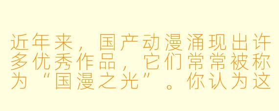 近年来，国产动漫涌现出许多优秀作品，它们常常被称为“国漫之光”。你认为这些作品在哪些方面取得了突破，未来国漫要持续崛起还需在哪些方向努力？