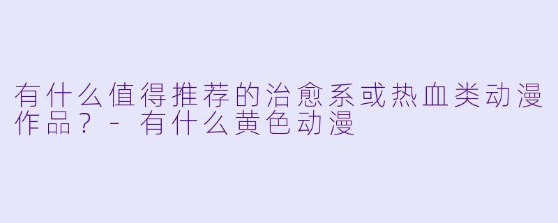 有什么值得推荐的治愈系或热血类动漫作品？