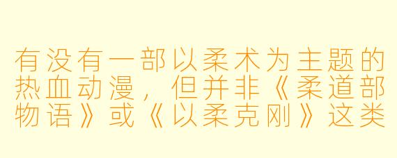 有没有一部以柔术为主题的热血动漫，但并非《柔道部物语》或《以柔克刚》这类传统柔道题材，而是围绕超自然战斗与诅咒展开的？