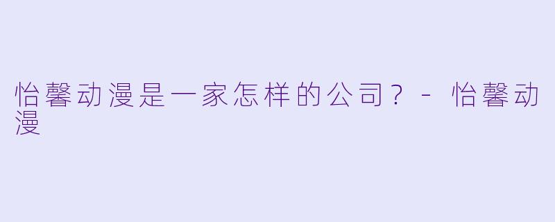 怡馨动漫是一家怎样的公司？-怡馨动漫