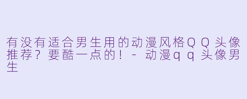 有没有适合男生用的动漫风格QQ头像推荐？要酷一点的！