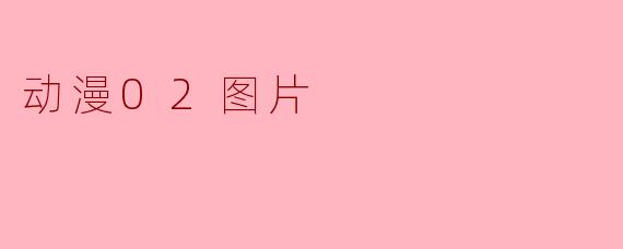 动漫02图片通常指的是什么？