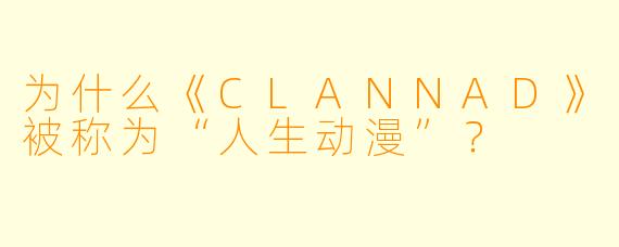 为什么《CLANNAD》被称为“人生动漫”？