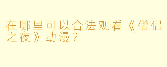 在哪里可以合法观看《僧侣之夜》动漫？