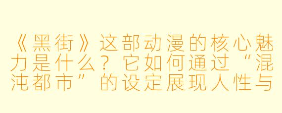 《黑街》这部动漫的核心魅力是什么？它如何通过“混沌都市”的设定展现人性与生存的复杂性？