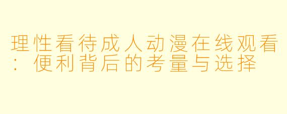 理性看待成人动漫在线观看：便利背后的考量与选择