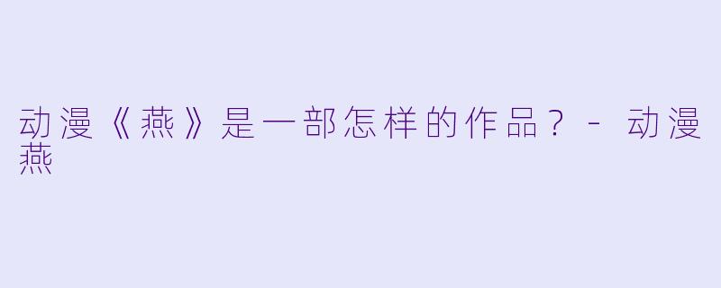 动漫《燕》是一部怎样的作品？-动漫燕