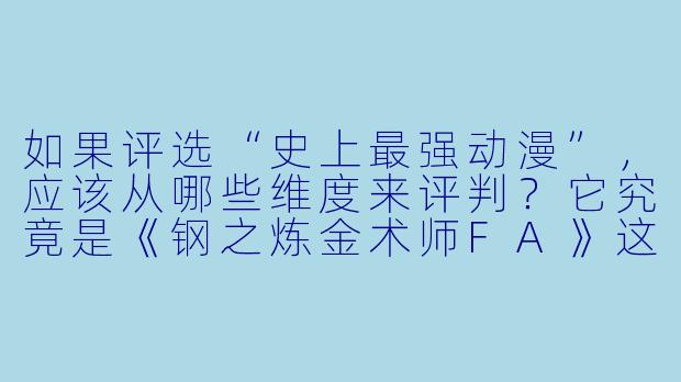 如果评选“史上最强动漫”，应该从哪些维度来评判？它究竟是《钢之炼金术师FA》这样近乎完美的作品，还是《海贼王》这样影响深远的时代符号？-最强动漫