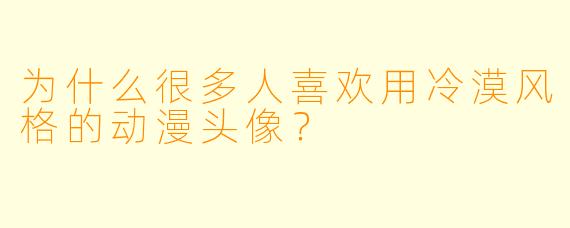 为什么很多人喜欢用冷漠风格的动漫头像？