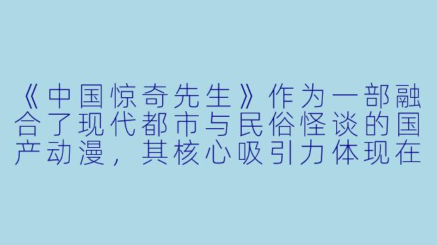 《中国惊奇先生》作为一部融合了现代都市与民俗怪谈的国产动漫，其核心吸引力体现在哪些方面？