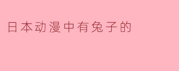 日本动漫中常出现兔子角色，能否举一个具有代表性的例子并简述其设定？